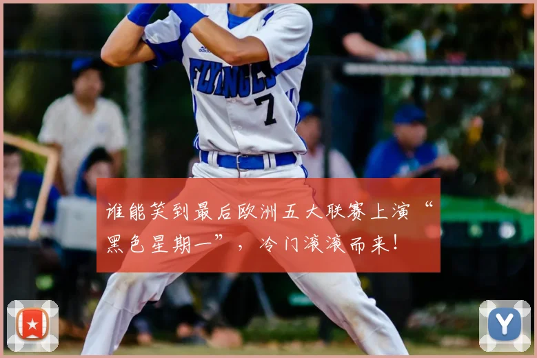 谁能笑到最后欧洲五大联赛上演“黑色星期一”,冷门滚滚而来!