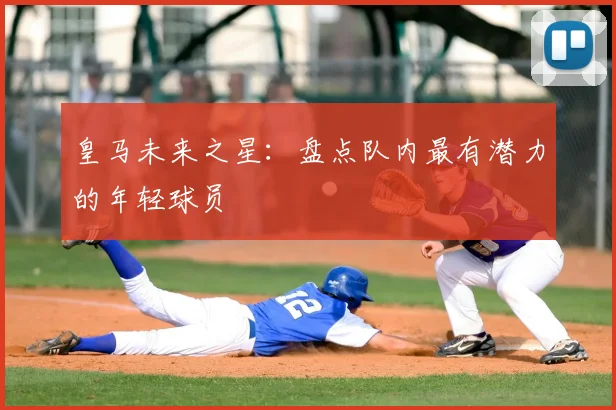 皇马未来之星:盘点队内最有潜力的年轻球员