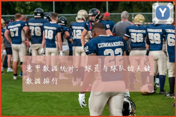 意甲数据统计:球员与球队的关键数据排行