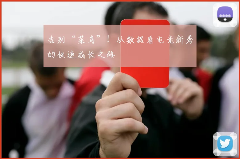 告别“菜鸟”！从数据看电竞新秀的快速成长之路